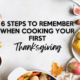 Cooking your first Thanksgiving can be nerve-wracking; it's such a big day with a lot of pressure! Here are 6 steps to get ahead of the game.